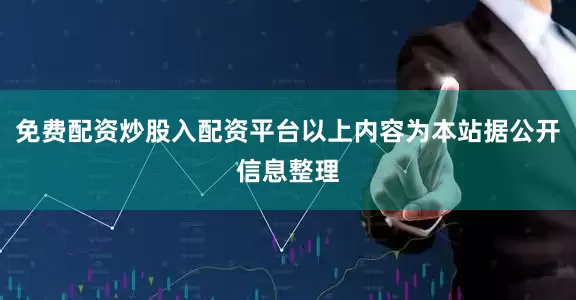 免费配资炒股入配资平台以上内容为本站据公开信息整理