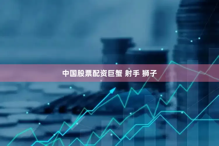 中国股票配资巨蟹 射手 狮子