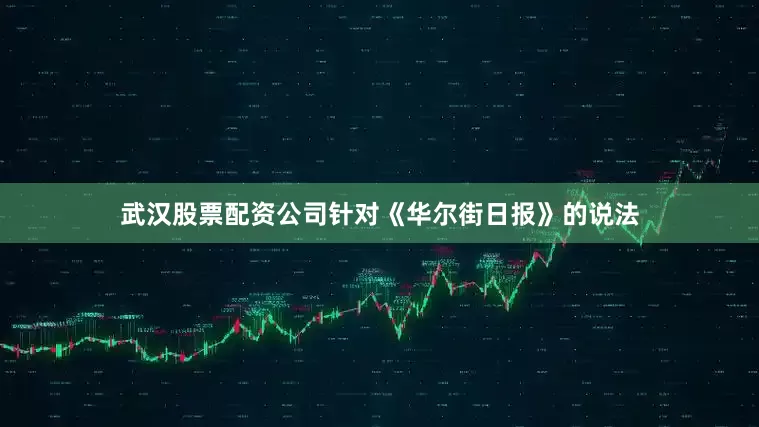 武汉股票配资公司　　针对《华尔街日报》的说法