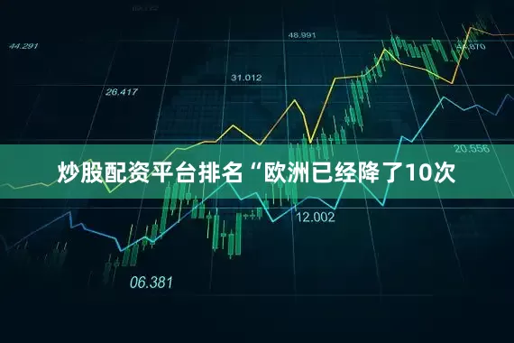炒股配资平台排名“欧洲已经降了10次