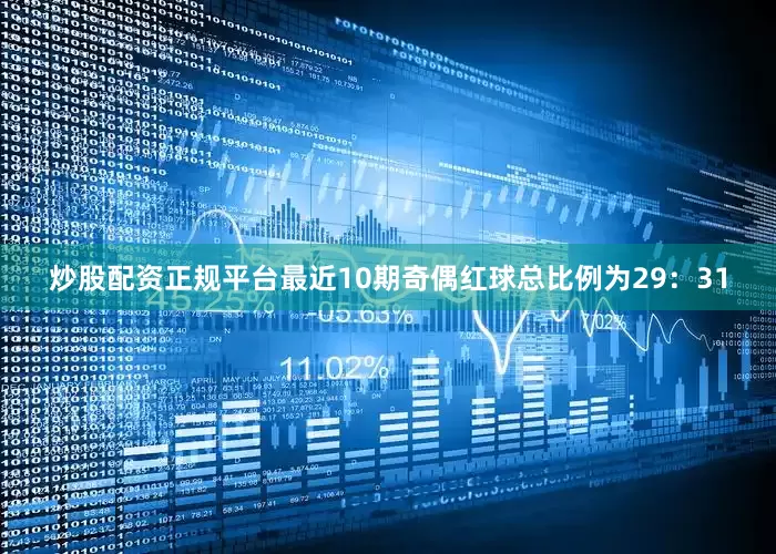 炒股配资正规平台最近10期奇偶红球总比例为29：31