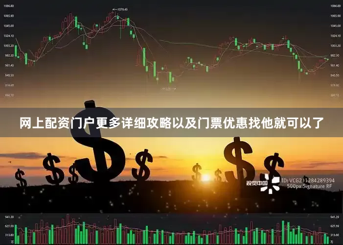 网上配资门户更多详细攻略以及门票优惠找他就可以了