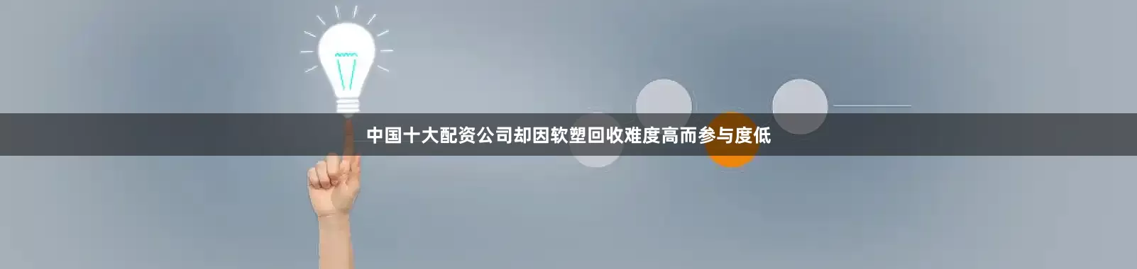 中国十大配资公司却因软塑回收难度高而参与度低