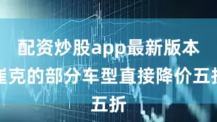 配资炒股app最新版本崔克的部分车型直接降价五折