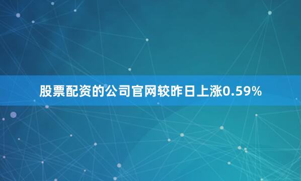 股票配资的公司官网较昨日上涨0.59%