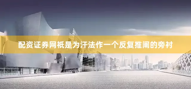 配资证券网祇是为汗法作一个反复推阐的旁衬