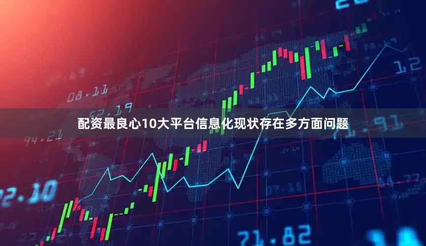 配资最良心10大平台信息化现状存在多方面问题