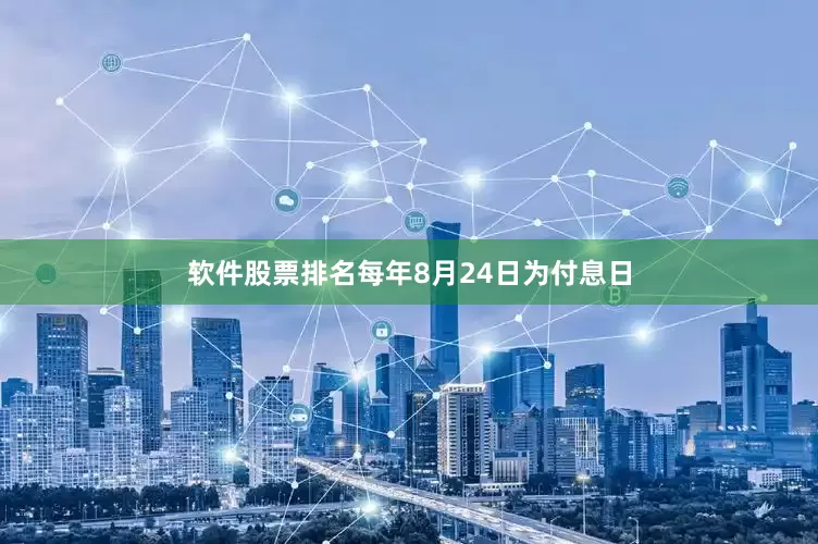 软件股票排名每年8月24日为付息日