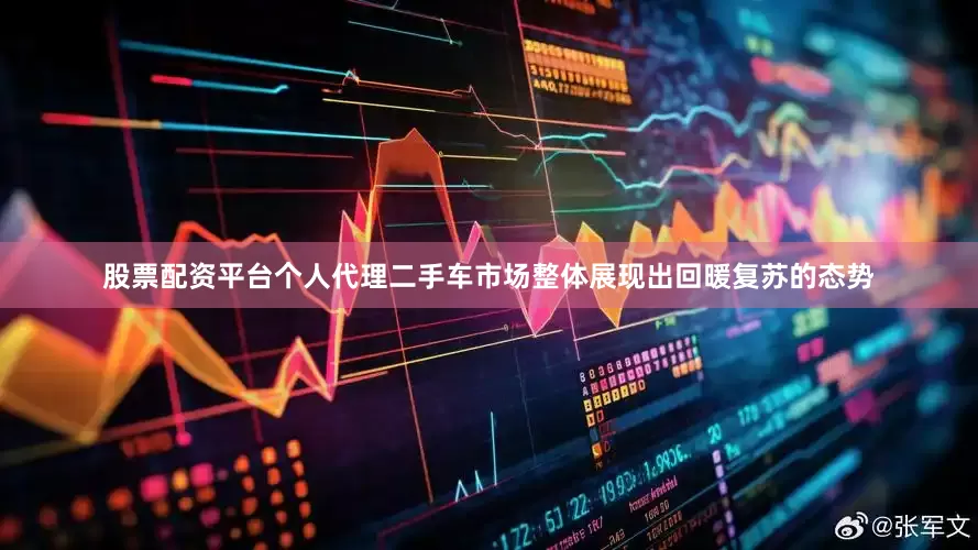 股票配资平台个人代理二手车市场整体展现出回暖复苏的态势