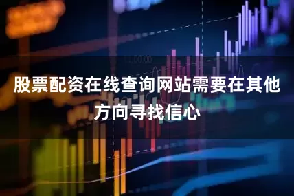 股票配资在线查询网站需要在其他方向寻找信心